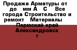 Продажа Арматуры от 6 до 32мм А500С  - Все города Строительство и ремонт » Материалы   . Пермский край,Александровск г.